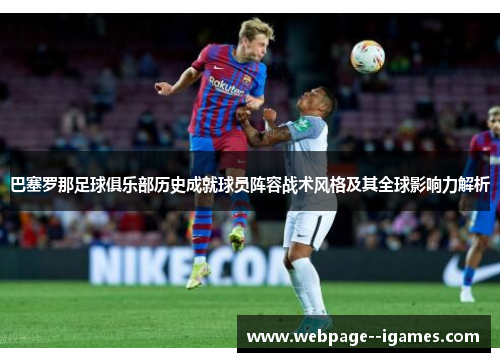 巴塞罗那足球俱乐部历史成就球员阵容战术风格及其全球影响力解析