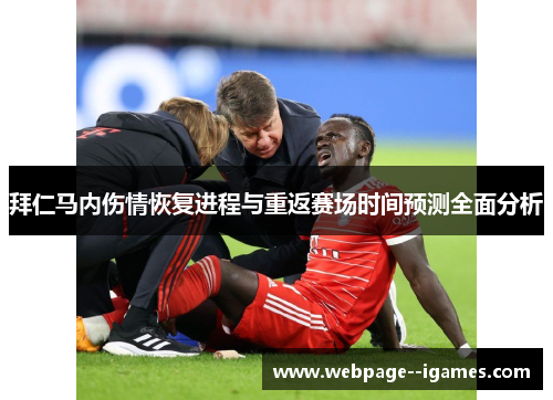 拜仁马内伤情恢复进程与重返赛场时间预测全面分析 拜仁马内伤情恢复进程与重返赛场时间预测全面分析
