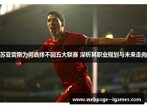苏亚雷斯为何选择不回五大联赛 深析其职业规划与未来走向 苏亚雷斯为何选择不回五大联赛 深析其职业规划与未来走向