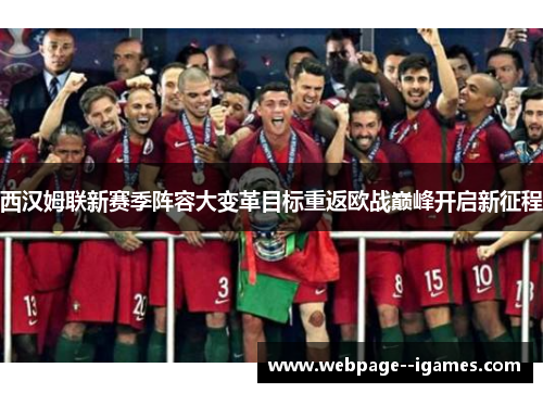 西汉姆联新赛季阵容大变革目标重返欧战巅峰开启新征程 西汉姆联新赛季阵容大变革目标重返欧战巅峰开启新征程