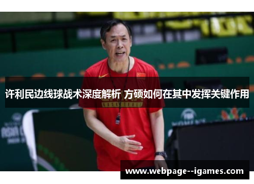 许利民边线球战术深度解析 方硕如何在其中发挥关键作用 许利民边线球战术深度解析 方硕如何在其中发挥关键作用