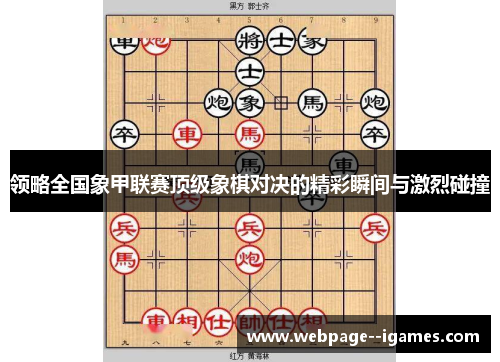 领略全国象甲联赛顶级象棋对决的精彩瞬间与激烈碰撞