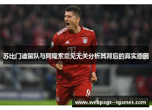 苏比门迪留队与阿隆索意见无关分析其背后的真实原因