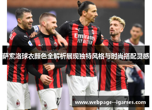 萨索洛球衣颜色全解析展现独特风格与时尚搭配灵感