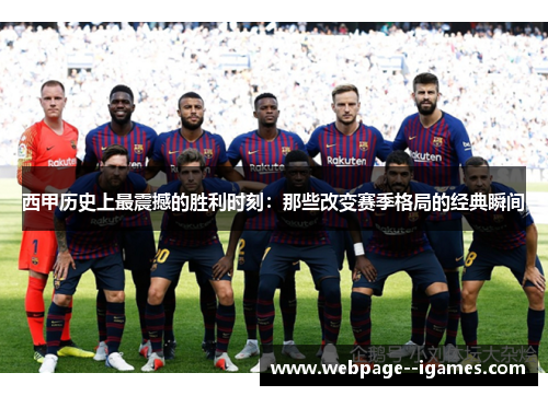 西甲历史上最震撼的胜利时刻：那些改变赛季格局的经典瞬间