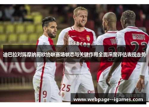 迪巴拉对阵摩纳哥欧协联赛场状态与关键作用全面深度评估表现走势