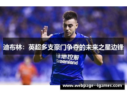 迪布林：英超多支豪门争夺的未来之星边锋