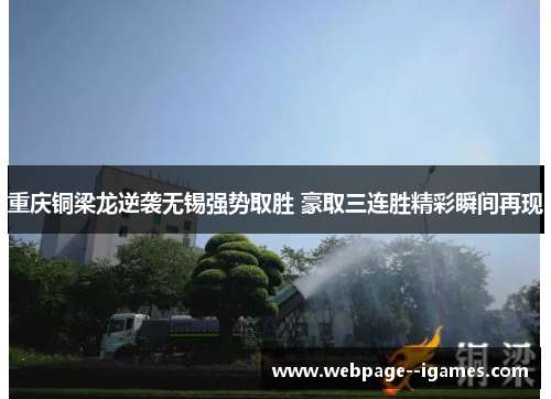 重庆铜梁龙逆袭无锡强势取胜 豪取三连胜精彩瞬间再现