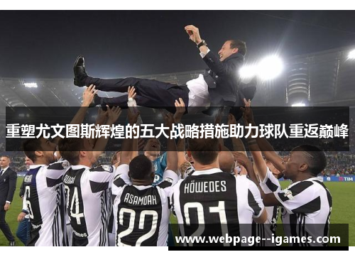 重塑尤文图斯辉煌的五大战略措施助力球队重返巅峰