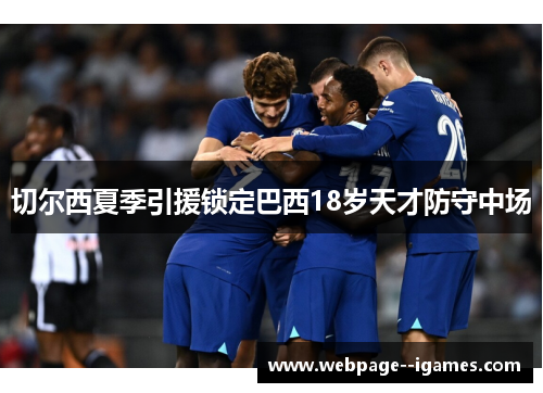 切尔西夏季引援锁定巴西18岁天才防守中场 切尔西夏季引援锁定巴西18岁天才防守中场