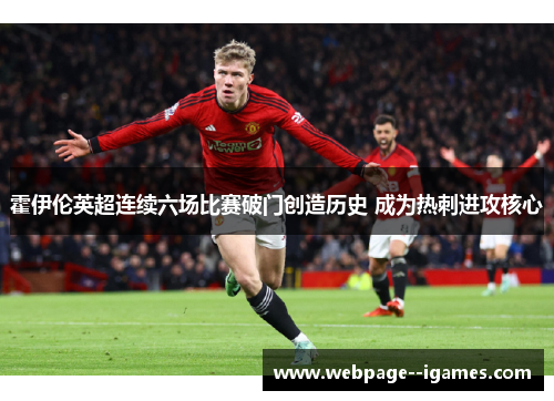 霍伊伦英超连续六场比赛破门创造历史 成为热刺进攻核心