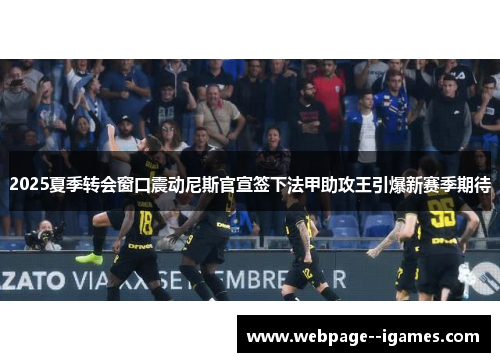 2025夏季转会窗口震动尼斯官宣签下法甲助攻王引爆新赛季期待