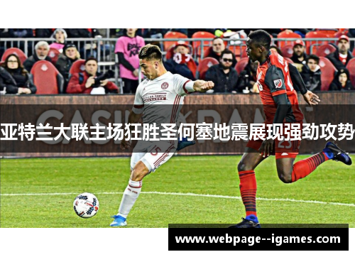 亚特兰大联主场狂胜圣何塞地震展现强劲攻势